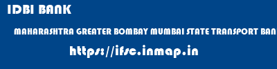 ifsc code of IDBI BANK MAHARASHTRA GREATER BOMBAY MUMBAI STATE TRANSPORT BANK KURLA IDBI BANK MAHARASHTRA GREATER BOMBAY MUMBAI STATE TRANSPORT BANK KURLA ifsc code